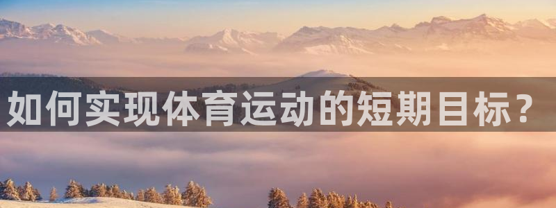 64体育：如何实现体育运动的短期目标？